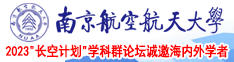 操逼很爽的视频南京航空航天大学2023“长空计划”学科群论坛诚邀海内外学者